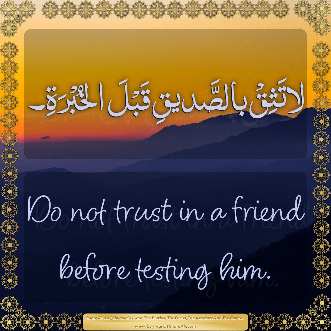 Do not trust in a friend before testing him.